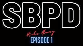 SBPD Ride Along - Episode 1