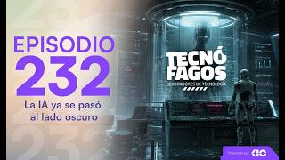 Ep. 232: La IA ya se pasó al lado oscuro