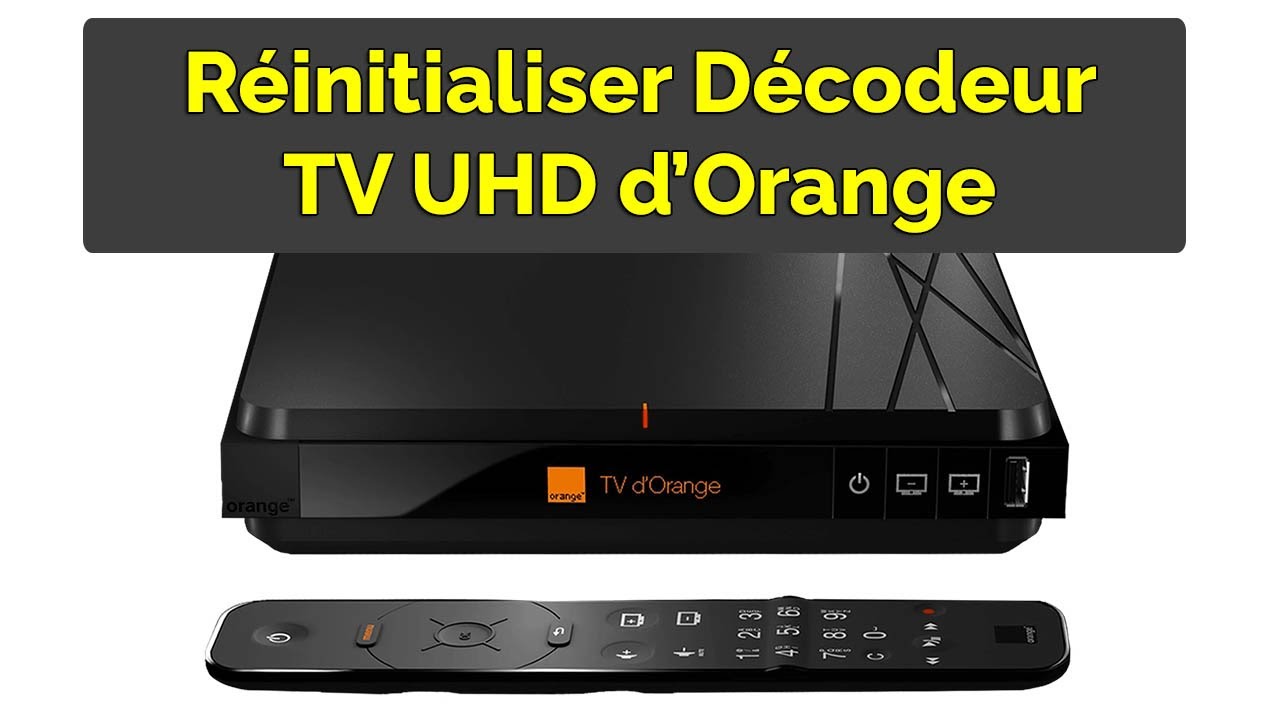 Comment Réinitialiser Décodeur Orange TV UHD 