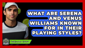 What Are Serena And Venus Williams Known For In Their Playing Styles? - The Racket Xpert