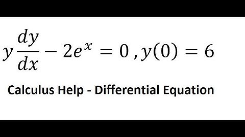 Calculus Help: Separable Differential Equation - y dy/dx-2e^x=0 ,y(0)=6