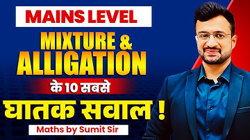 MAINS LEVEL | MIXTURE & ALLIGATION के 10 सबसे घातक सवाल ! Maths by Sumit Sir
