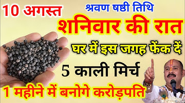 10 अगस्त सावन के तीसरे शनिवार की रात घर में इस जगह फेंक देना 5 काली मिर्च इतना धन.#उपाय_2024
