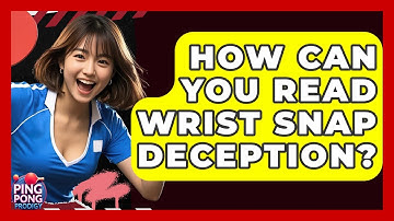 How Can You Read Wrist Snap Deception? - Ping Pong Prodigy