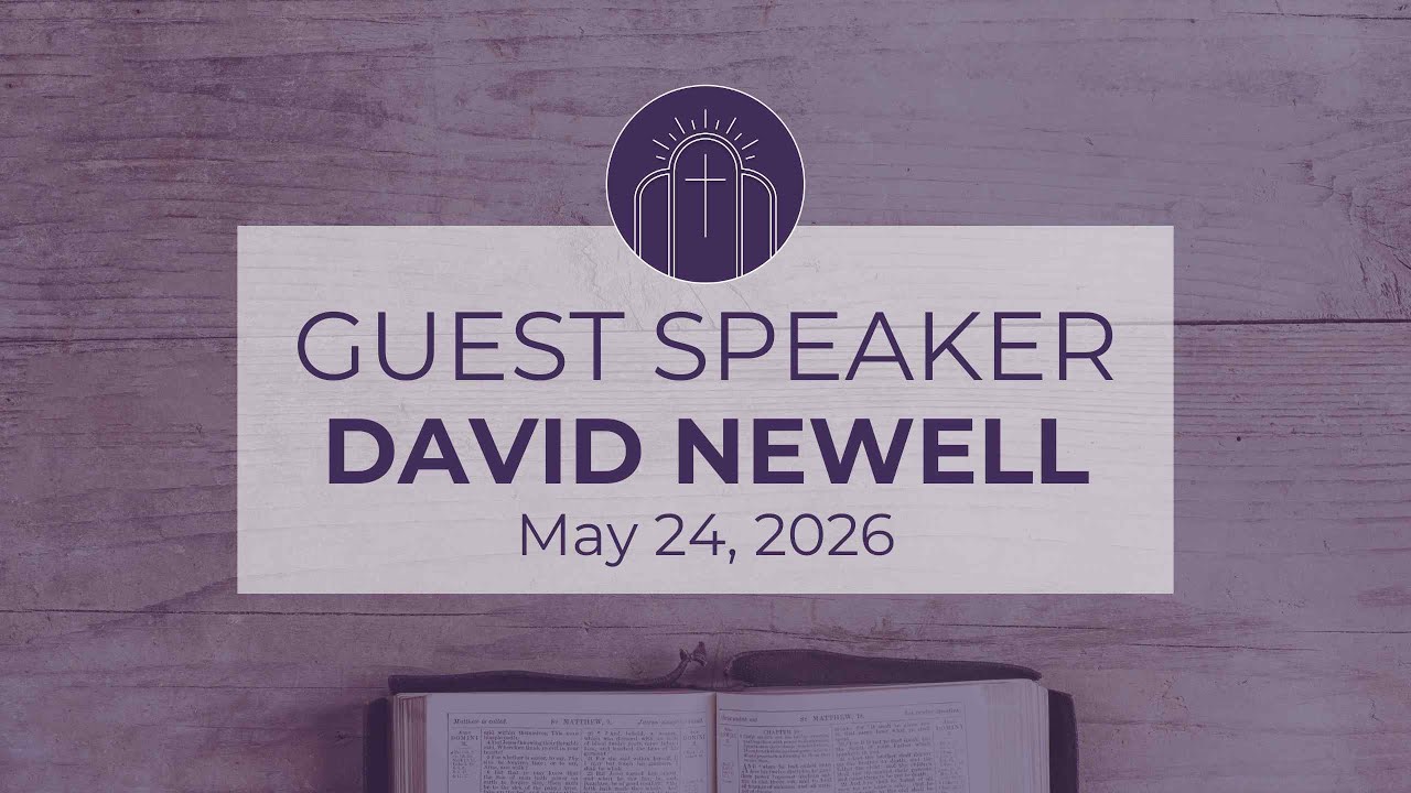 Guest Speaker David Newell-May 24th Service