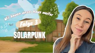 Wir bauen unser Haus weiter! || Folge 3 || Solarpunk