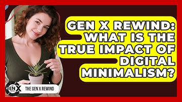 Gen X Rewind: What Is The True Impact Of Digital Minimalism? - The Gen X Rewind