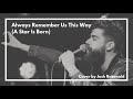 Always Remember Us This Way A Star Is Born - Lady Gaga | Cover By Josh Rabenold