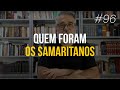 QUEM FORAM OS SAMARITANOS - #96