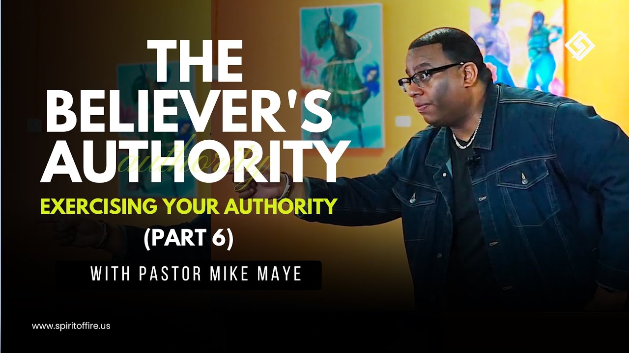 The Believer's Authority: Exercising Your Authority | Pastor Mike Maye | Spirit of Fire Fellowship