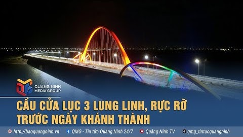 Cầu Cửa Lục 3 lung linh, rực rỡ trước ngày khánh thành