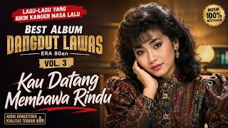 BEST ALBUM DANGDUT LAWAS ERA 80an VOL. 3 | Kau Datang Membawa Rindu