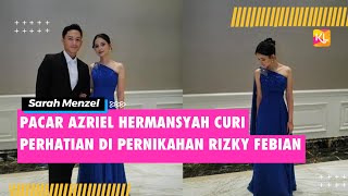 7 Potret Sarah Menzel Pacar Azriel Hermansyah Curi Perhatian di Pernikahan Rizky Febian dan Mahalini