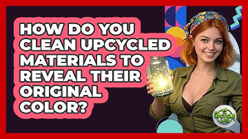 How Do You Clean Upcycled Materials To Reveal Their Original Color? - The Upcycle Lab