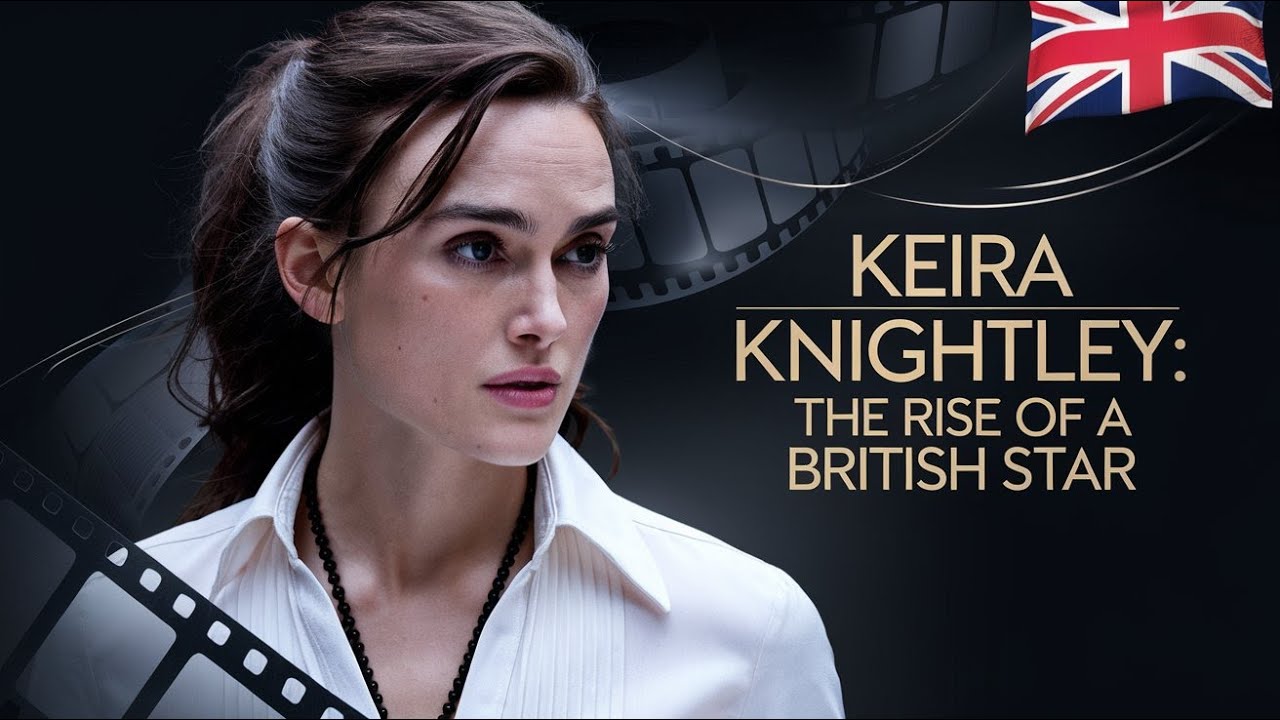 Keira Knightley: The Rise of a British Star - YouTube
