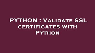 PYTHON : Validate SSL certificates with Python