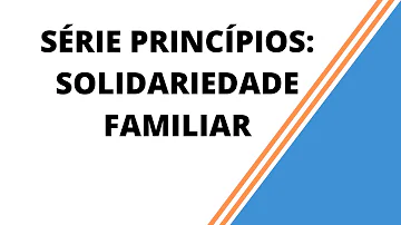 O que diz o princípio da solidariedade familiar?