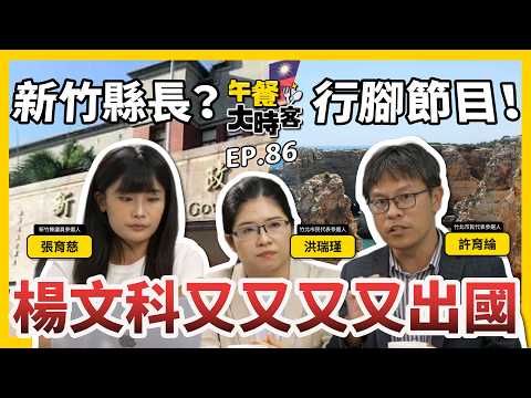 楊文科又又又出國啦！到底是新竹縣長還是行腳節目主持人？｜新竹縣議員參選人張育慈 × 竹北市民代表參選人洪瑞瑾、許育綸｜午餐大時客 EP.86 精華片段