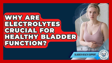 Why Are Electrolytes Crucial For Healthy Bladder Function? - Bladder Health Support