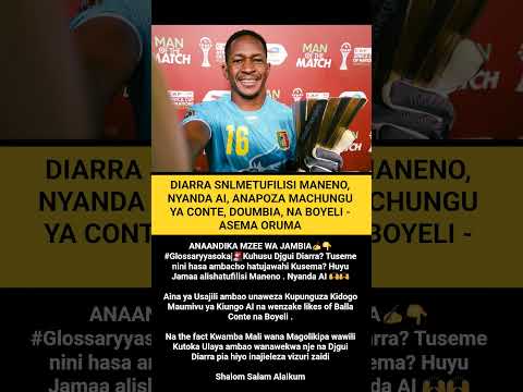 DIARRA SNLMETUFILISI MANENO NYANDA AI ANAPOZA MACHUNGU YA CONTE DOUMBIA NA BOYELI ASEMA ORUMA 