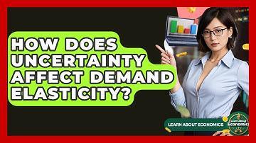 How Does Uncertainty Affect Demand Elasticity? - Learn About Economics