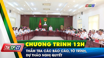 Thẩm tra các báo cáo, tờ trình, dự thảo nghị quyết | Cần Thơ TV
