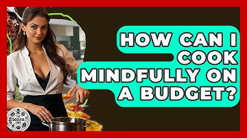 How Can I Cook Mindfully On A Budget? - The Skillful Chef