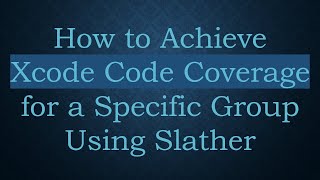 How to Achieve Xcode Code Coverage for a Specific Group Using Slather