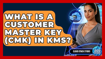 What Is A Customer Master Key (CMK) In KMS? - Cloud Stack Studio