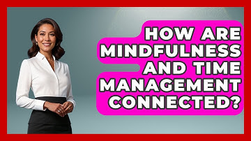 How Are Mindfulness And Time Management Connected? - The Personal Growth Path