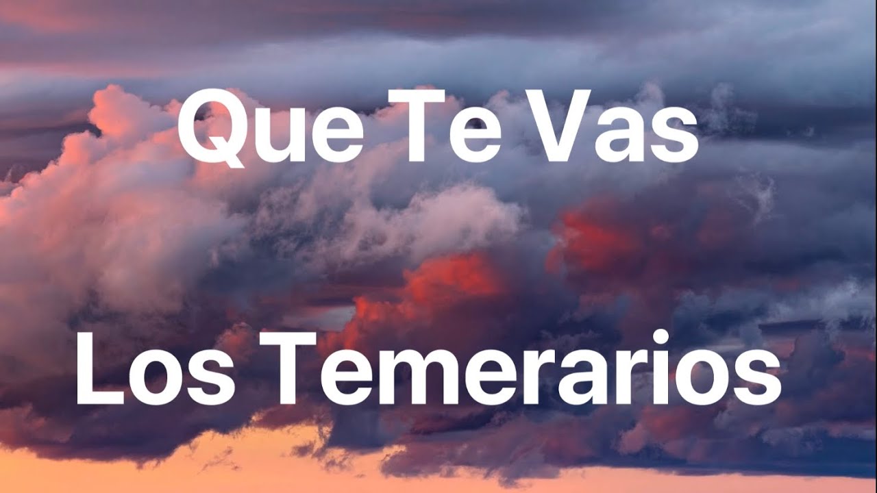 Los Temerarios - Que Te Vas - Letra adlı videoyu YouTube'da izle Los Temerarios - Que Te Vas - Letra adlı videoyu YouTube'da izle
