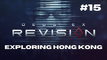 Exploring Hong Kong - Deus Ex: Revision (Episode 15)