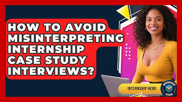 How To Avoid Misinterpreting Internship Case Study Interviews? - Internship Hero