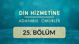 Cihan Kurt (İstanbul) - Din Hizmetine Adanmış Ömürler 25.Bölüm