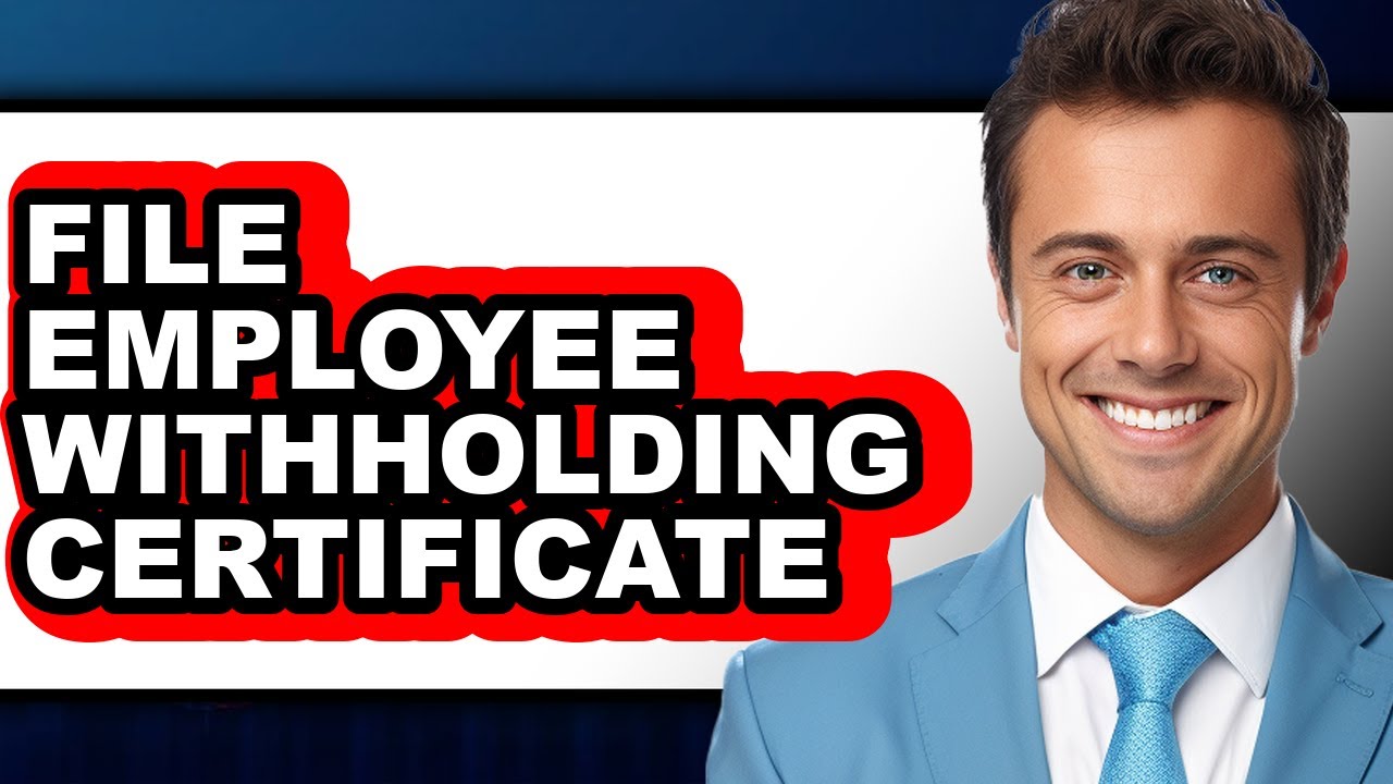 How to File Employee Withholding Certificate - Full Guide
