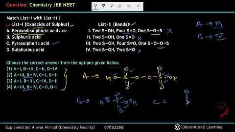 Match List-I with List-II :List-I (Oxoacids of Sulphur) List-II (Bonds) Peroxodisulphuric acid
