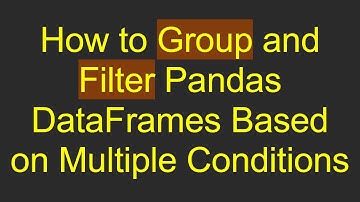 How to Group and Filter Pandas DataFrames Based on Multiple Conditions
