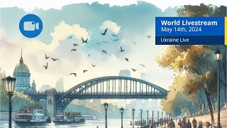 Ukraine Live Views [ May 14th, 2024 ] A - Kyiv, Odessa, Zaporizhzhia and more cities