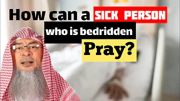 How can a sick person who is bedridden pray Can they be excused from praying if they can’t make wudu