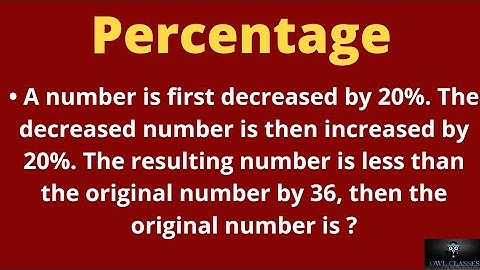 A number is first decreased by 20%. The decreased number is then increased by 20%. The resulting....