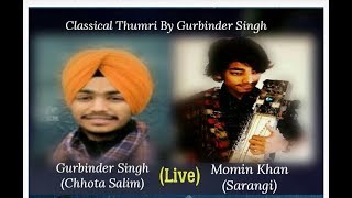 Gurbinder Singh (Chhota Salim) Classical Thumri,Momin Khan