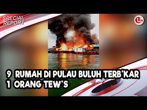 9 RUMAH DI PULAU BULUH TERB4K4R, 1 ORANG TEW4S | U-NEWS SPECIAL REPORT