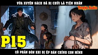 VỪA XUYÊN SÁCH ĐÃ BỊ CHỬI LÀ TIỆN NHÂN, CÔ PHẢN ĐÒN KHI BỊ ÉP BÁN CHÍNH KON MÌNH | P15