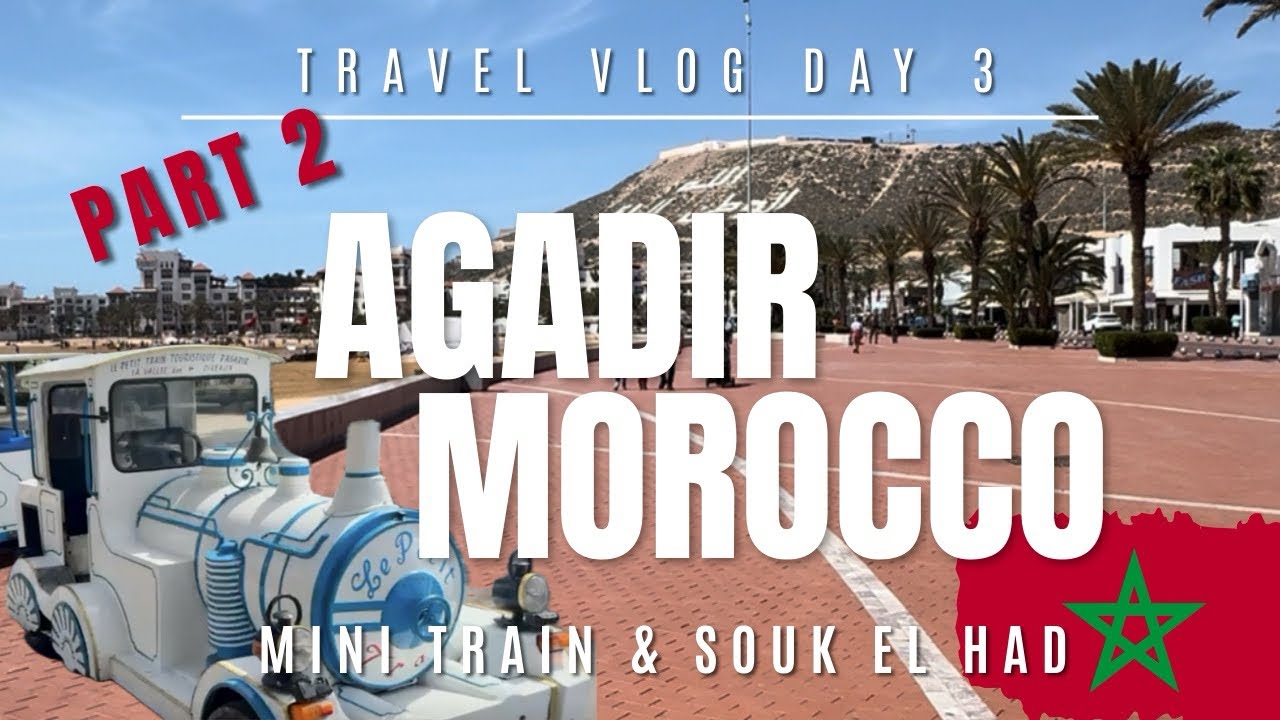 AGADIR, MOROCCO 🇲🇦Day 3 Part 2 | Mini Train | Souk El Had - Is this Africa’s BIGGEST market?