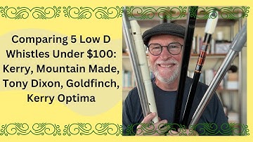 Comparing 5 Under $100 Low D Whistles: Kerry, Mountain Made, Tony Dixon, Goldfinch, Kerry Optima