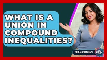 What Is A Union In Compound Inequalities? - Your Algebra Coach