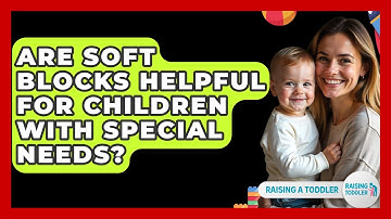 Are Soft Blocks Helpful For Children With Special Needs? - Raising A Toddler