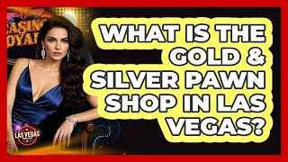 What Is The Gold & Silver Pawn Shop In Las Vegas?