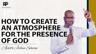 How To Create An Atmosphere For The Presence Of God - Apostle Joshua Selman