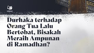 Durhaka terhadap Orang Tua Lalu Bertobat, Bisakah Meraih Ampunan di Ramadhan?